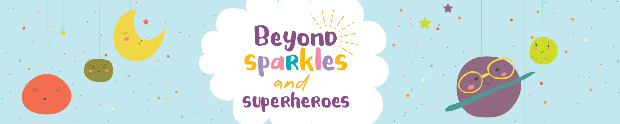 Beyond Sparkles & Superheroes