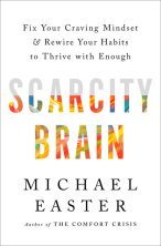 Scarcity brain : fix your craving mindset and rewire your habits to thrive with enough by Michael Easter